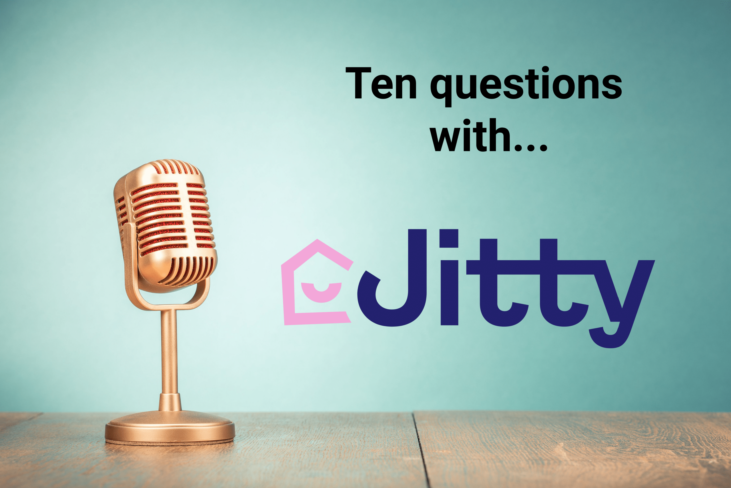 Jitty Ten Qs